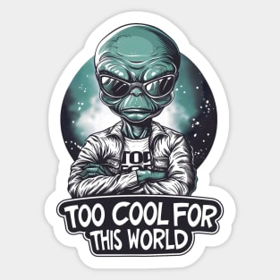 Too Cool for this World - Cosmic - Funny Alien Sticker